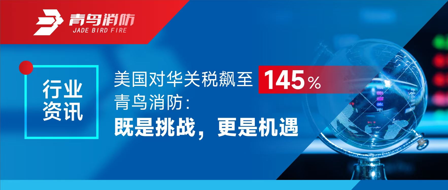 行業(yè)資訊 | 美國對華關(guān)稅飆至145%，青鳥消防：既是挑戰(zhàn)，更是機(jī)遇
