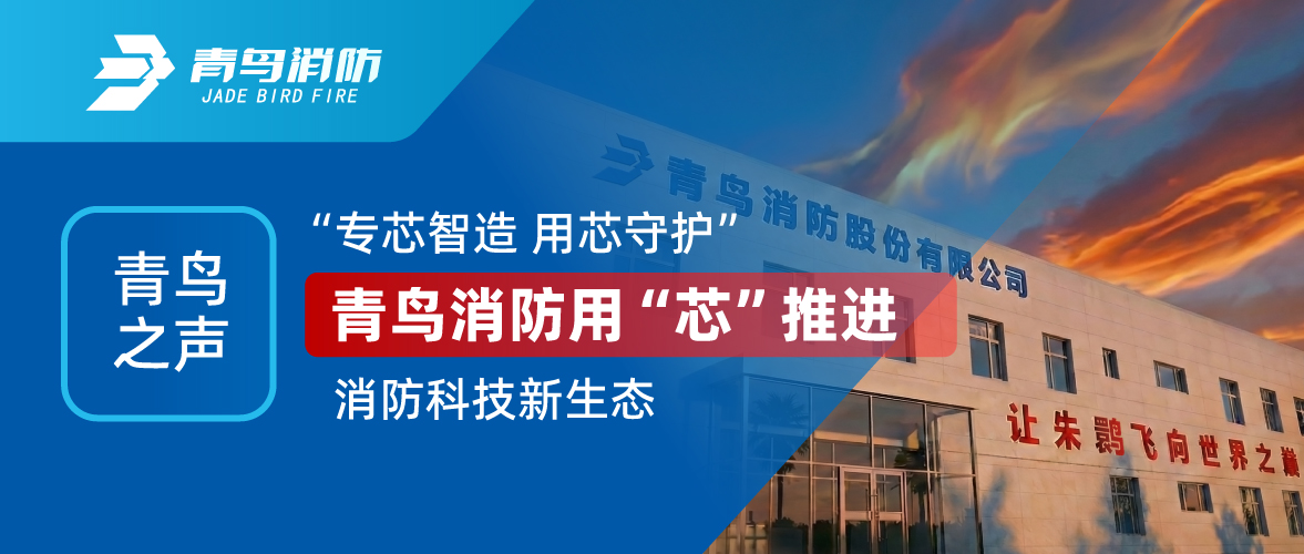 青鳥之聲 I &ldquo;專芯智造 用芯守護(hù)&rdquo;，青鳥消防用&ldquo;芯&rdquo;推進(jìn)消防科技新生態(tài)